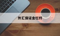 外汇保证金杠杆(银行做外汇保证金多少杠杆多少倍)