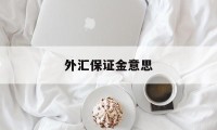 外汇保证金意思(什么是外汇保证金交易?外汇有几种)