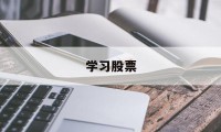 学习股票(零基础学股票从入门到高级)